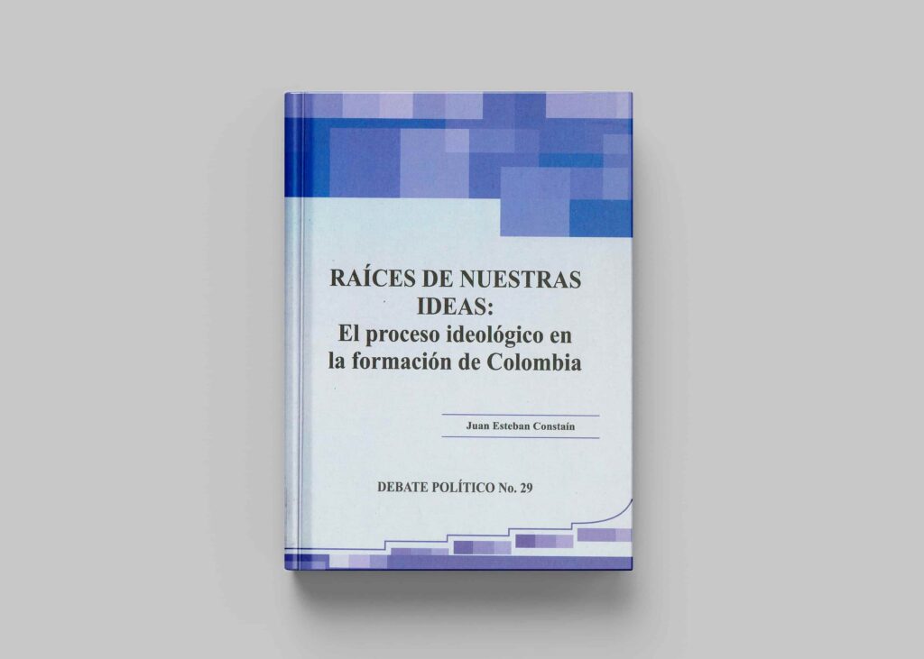 Raíces de nuestras ideas: El proceso ideológico en la formación de Colombia